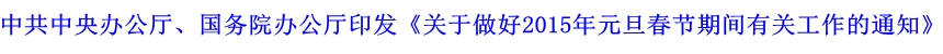 中共中央辦公廳、國務(wù)院辦公廳印發(fā)《關(guān)于做好2015年元旦春節(jié)期間有關(guān)工作的通知》