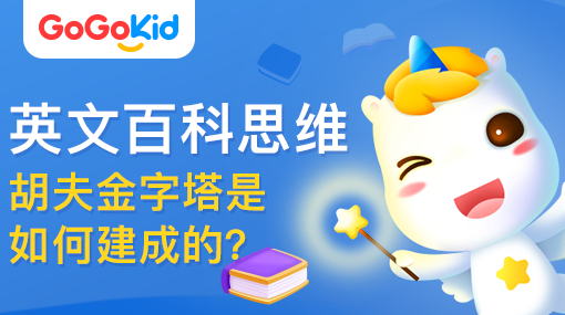 GoGoKid在线少儿英语|英文百科思维课：胡夫金字塔是如何建成的？